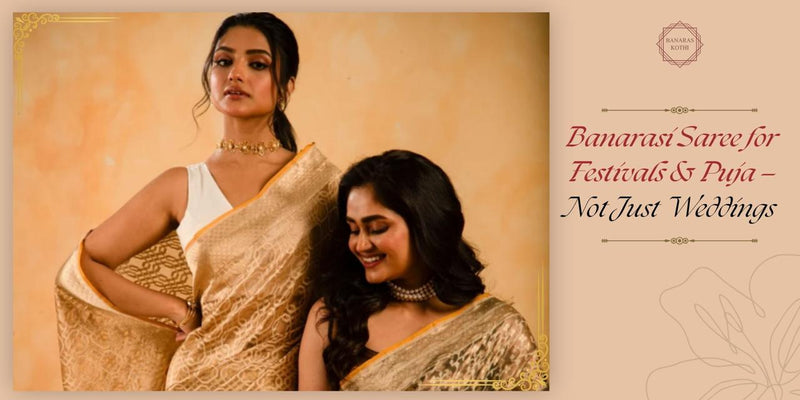 Banarasi Saree for Festivals & Puja — Not Just Weddings